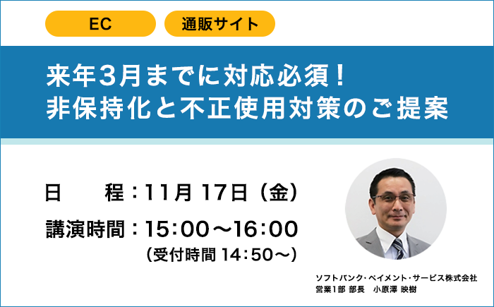 来年3月までに対応必須！非保持化と不正使用対策のご提案　ソフトバンク・ペイメント・サービス株式会社　営業1部 部長 小原澤 映樹